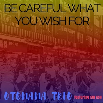 Be Careful What You Wish For by Otonana Trio