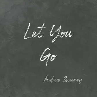 Let You Go by Andrew Sweeney