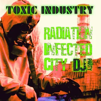 Radiation Infected City Dj Party by Toxic Industry