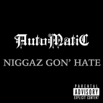 Niggaz Gon' Hate by Automatic