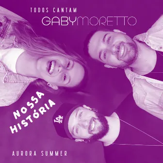 Todos Cantam Gaby Moretto: Nossa História by Aurora Summer