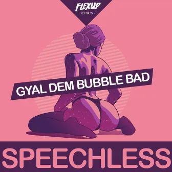 Gyal Dem Bubble Bad by Speechless