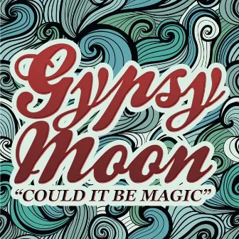 Could It Be Magic by Gypsy Moon