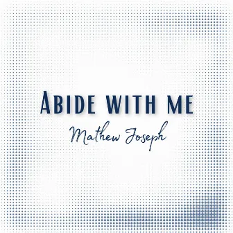 Abide With Me by Mathew Joseph