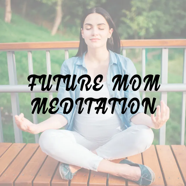 Future Mom Meditation - Collection of 15 Moody New Age Melodies Created to Train Your Breath Before Giving Birth, Expecting a Miracle, Coping with Stress, Easier Labor