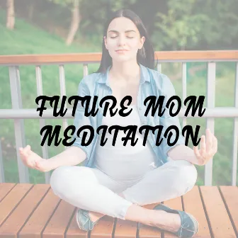 Future Mom Meditation - Collection of 15 Moody New Age Melodies Created to Train Your Breath Before Giving Birth, Expecting a Miracle, Coping with Stress, Easier Labor by Pregnancy Relaxation Orchestra