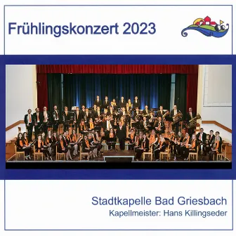 Frühlingskonzert 2023 (Live) by Stadtkapelle Bad Griesbach