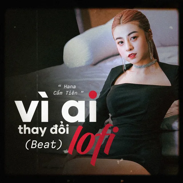 Vì Ai Thay Đổi (Lofi Beat)