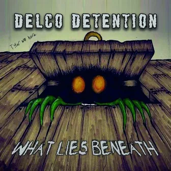 What Lies Beneath by Delco Detention