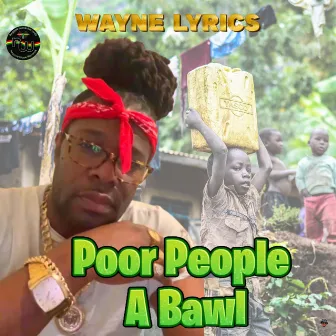 Poor People a Bawl by Wayne Lyrics