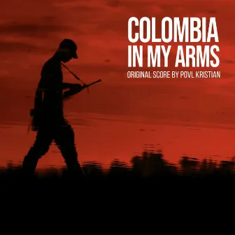 Colombia in My Arms (Original Score) by Povl Kristian