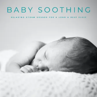 Baby Soothing: Relaxing Storm Sounds For A Long & Deep Sleep by Baby Lullaby Songs To Go To Sleep Album