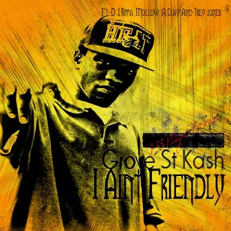 I Aint Friendly by Grove St Kash