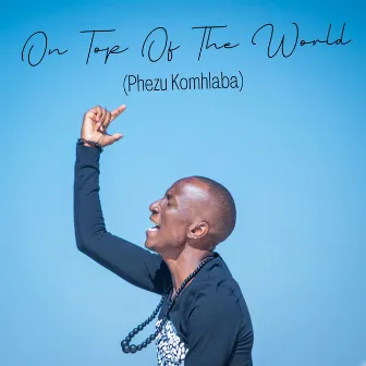 On Top Of The World (Phezu Komhlaba) by Msiz'kay