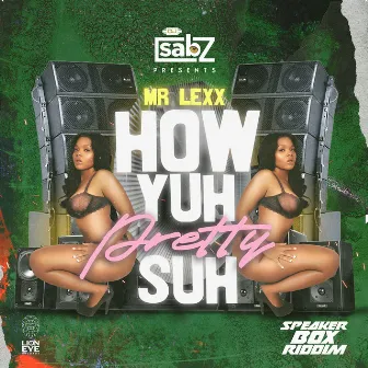 How Yuh Pretty Suh by Mr Lexx