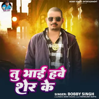 Tu Bhai Hawe Sher Ke by Bobby Singh