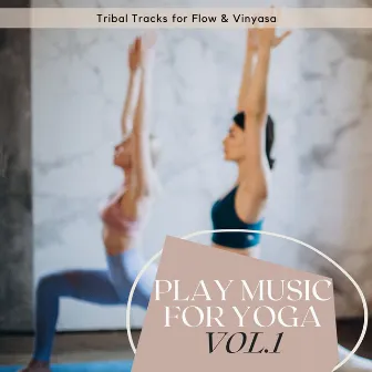 Play Music for Yoga Vol.1: Tribal Tracks for Flow & Vinyasa by Hatha Evans