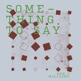 Something to Say by Ben P Williams