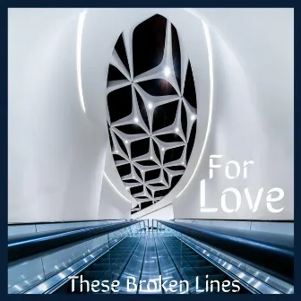 For Love by These Broken Lines