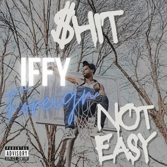 SHIT NOT EASY by Iffy Foreign