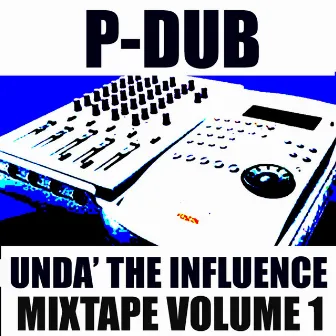 Unda the Influence Mixtape, Vol. 1 by P-Dub