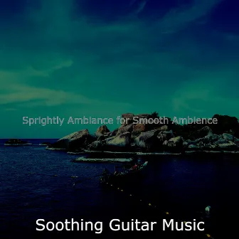 Sprightly Ambiance for Smooth Ambience by Soothing Guitar Music