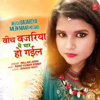 Beech Bajariya Mein Maar Ho Gail by Pallavi Joshi