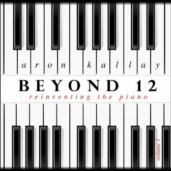 Beyond 12: Reinventing the Piano, Vol. 1 by Aron Kallay