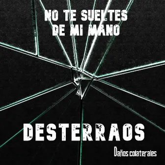 No te sueltes de mi mano (Daños colaterales) by Desterraos