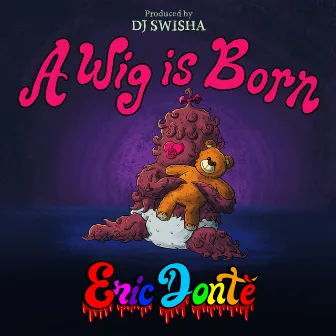 A Wig Is Born by Eric Dontè