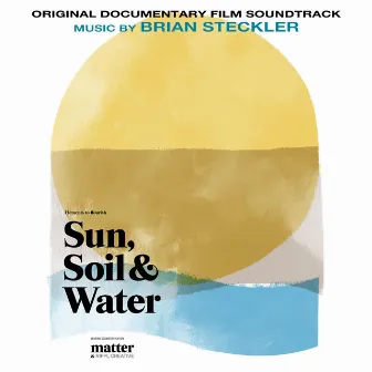 Sun, Soil & Water (Original Documentary Film Soundtrack) by Brian Steckler