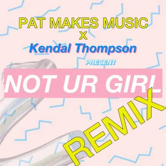 Not Ur Girl (Remix) by Kendal Thompson