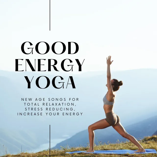 Good Energy Yoga: New Age Songs for Total Relaxation, Stress Reducing, Increase Your Energy