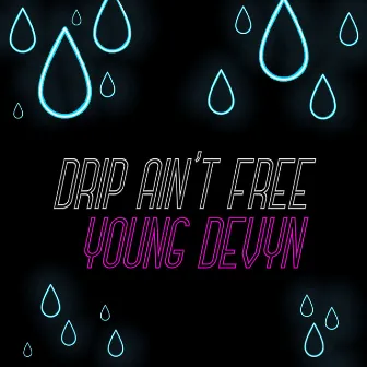 Drip Ain't Free by Young Devyn