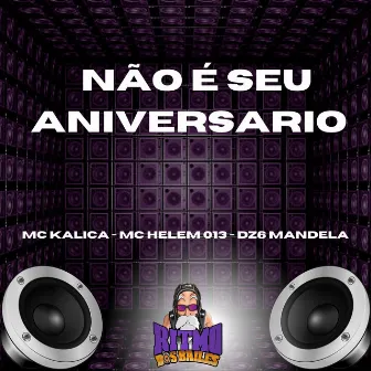 Não é Seu Aniversario by Mc Kalica