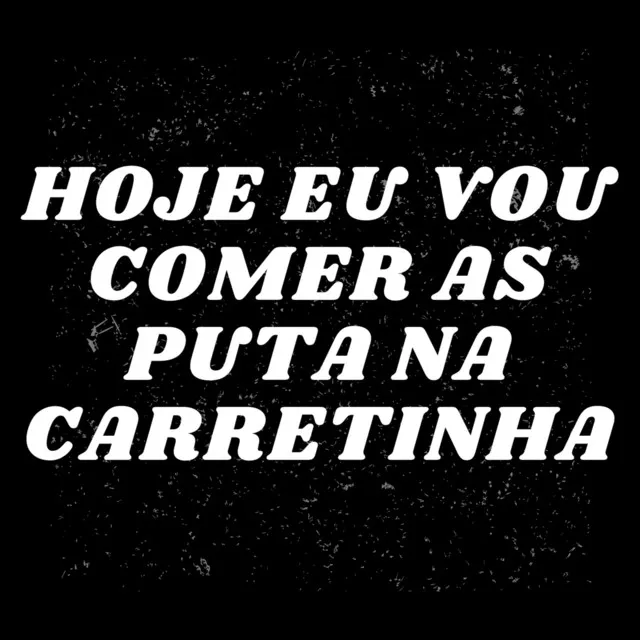 Hoje Eu Vou Comer as Puta na Carretinha