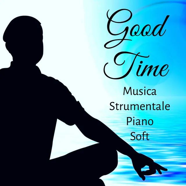 Good Time - Musica Strumentale Piano Soft Rilassante per Dolce Pausa Tecniche di Meditazione Dormire Benessere