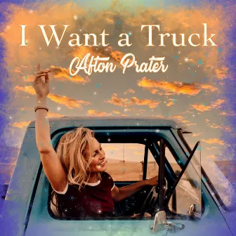 I Want a Truck by Afton Prater