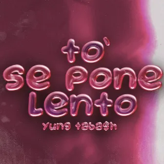 TO' SE PONE LENTO by Yung Taba$h