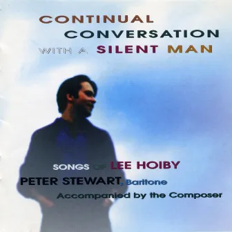 Continual Conversation with a Silent Man – Songs of Lee Hoiby by Lee Hoiby