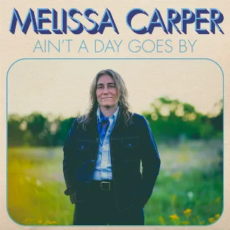 Ain't a Day Goes By by Melissa Carper