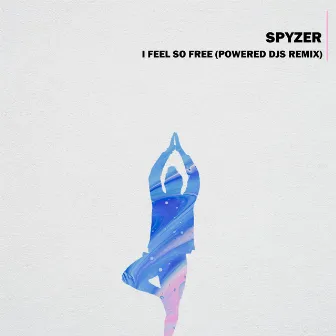 I Feel so Free (Powered Djs Remix) by Spyzer