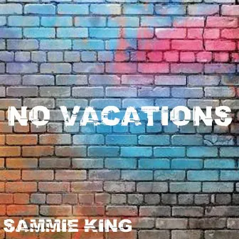 No Vacations by Sammie King