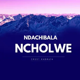 Ndachibala Ncholwe by Crest Kabwata