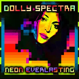 Neon Everlasting by Dolly Spectra