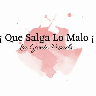 Que Salga Lo Malo by La Gente Pesada