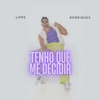 Tenho que Me Decidir by Lippe Rodrigues