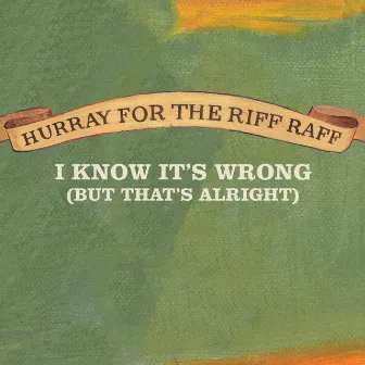 I Know It's Wrong (But That's Alright) by Hurray For The Riff Raff