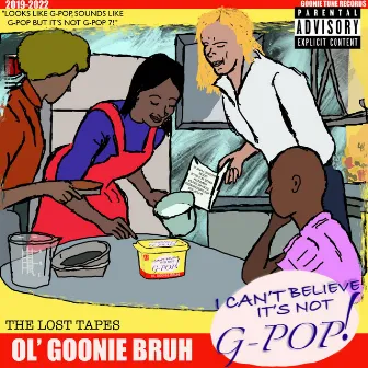 I CAN'T BELIEVE IT'S NOT G-POP! by Ol' Goonie Bruh