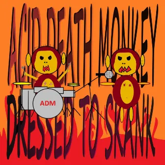 DRESSED TO SKANK by Acid Death Monkey